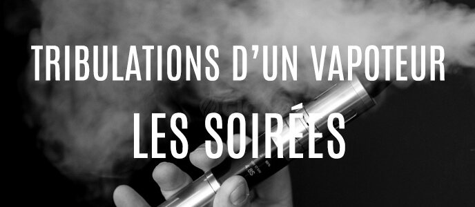 Tribulations d’un vapoteur : les soirées