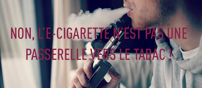 Non, l’e-cigarette n’est pas une passerelle vers le tabac !