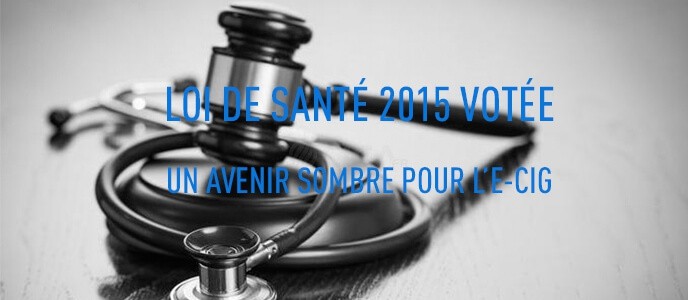 Loi de santé 2015 votée : un avenir sombre pour l’e-cig