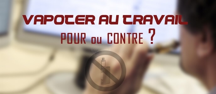 Vapoter au travail : pour ou contre ?