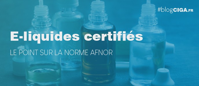 E-liquides certifiés : le point sur la certification AFNOR