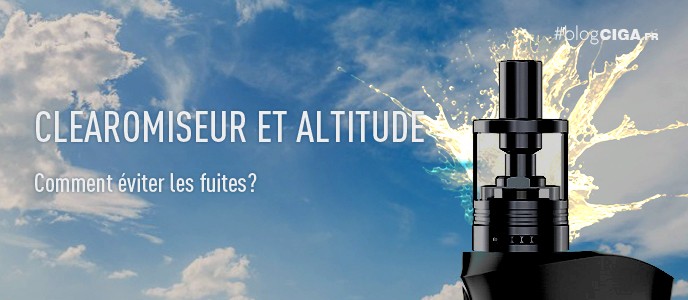 Eviter le phénomène du clearomiseur qui fuit en altitude