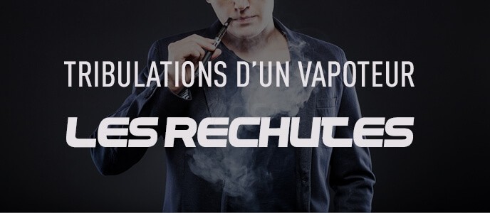 Tribulations d’un vapoteur : les rechutes